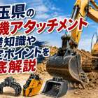 埼玉県の重機アタッチメント基礎知識や選定ポイントを徹底解説