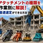 重機アタッチメントの種類を解体作業別に解説！最短で最適選定ができる方法