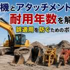 重機とアタッチメントの耐用年数を解説！誤適用を防ぐためのポイント