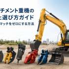 アタッチメント重機の種類と選び方ガイド｜現場ミスマッチをゼロにする方法